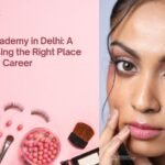 Best Beauty Academy in Delhi: A Guide to Choosing the Right Place for Your Beauty Career